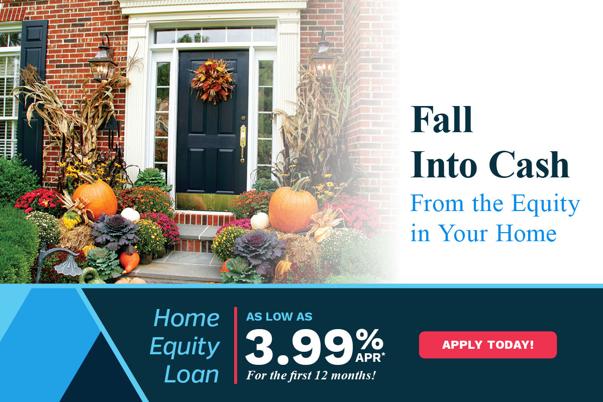 Fall into cash from the equity in your home. Home equity loan as low as 3.99% APR* for the first 12 months! Apply Today!